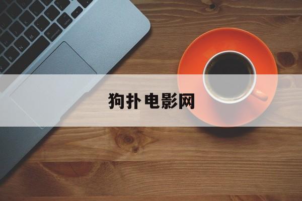 狗扑电影网(狗扑网官方下载)