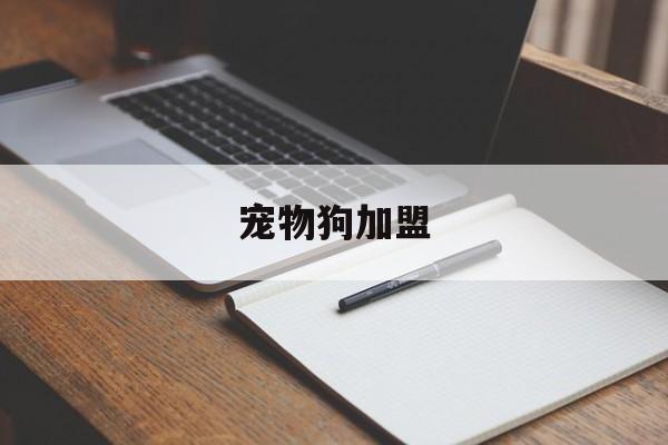 宠物狗加盟(养宠物狗狗加盟)