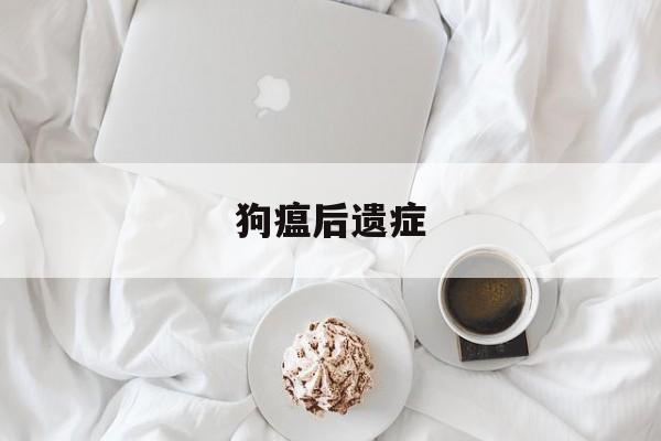 狗瘟后遗症(狗瘟后遗症有什么症状)